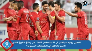 الدحيل يواجه سباهان في 11 أغسطس 2025.. هل يحقق الفريق العربي الحلم بالتأهل إلى النهائيات الآسيوية؟